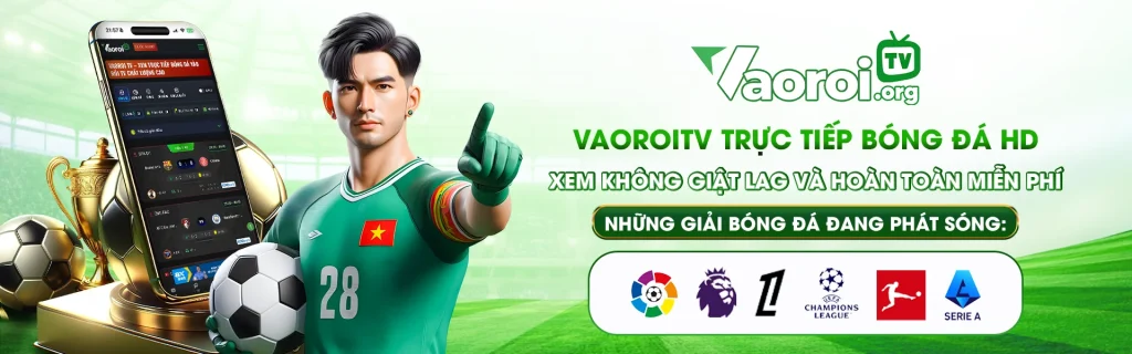 Vaoroi TV trực tiếp bóng đá HD | xem không giật lag và hoàn toàn miễn phí