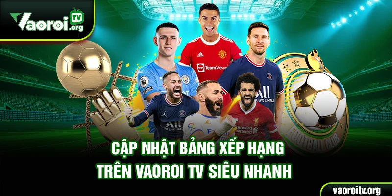 Cập nhật bảng xếp hạng trên Vaoroi TV siêu nhanh