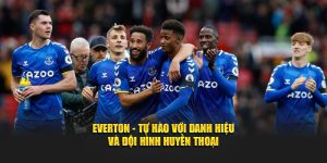 Everton - Tự Hào Với Danh Hiệu Và Đội Hình Huyền Thoại